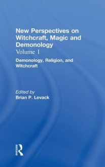 Demonology, Religion, and Witchcraft: New Perspectives on Witchcraft, Magic, and Demonology - Brian P. Levack