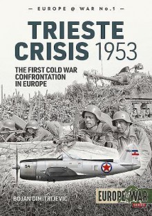 The Trieste Crisis 1953: The First Cold War Confrontation in Europe - Bojan Dimitrijević