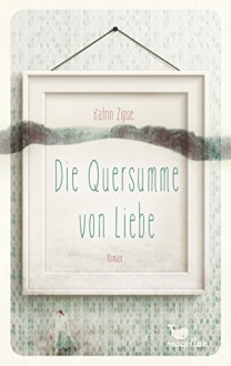 Die Quersumme von Liebe - Katrin Zipse