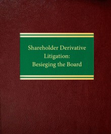 Shareholder Derivative Litigation: Besieging the Board - Ralph C. Ferrara, Laura Leedy Gansler, Kevin T. Abikoff