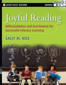 Joyful Reading: Differentiation and Enrichment for Successful Literacy Learning, Grades K-8 - Sally M. Reis