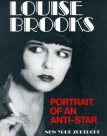 Louise Brooks: Portrait of an Anti-Star - Roland Jaccard