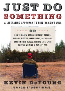 Just Do Something: A Liberating Approach to Finding God's Will - Kevin DeYoung