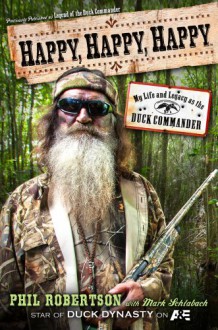 Happy, Happy, Happy: My Life and Legacy as the Duck Commander - Phil Robertson