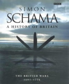 A History of Britain: The British Wars 1603-1776 - Simon Schama