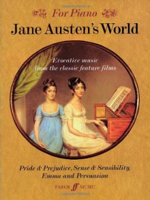 Jane Austen's World: Evocative Music from the Classic Feature Films Pride & Prejudice, Sense & Sensibility, Emma, and Persuasion - For Piano - Rachel Portman, Patrick Doyle, Carl Davis, Jeremy Sams, Richard Harris