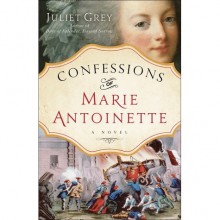Confessions of Marie Antoinette (Marie Antoinette, #3) - Juliet Grey