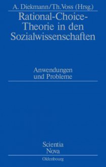 Rational-Choice-Theorie in Den Sozialwissenschaften: Anwendungen Und Probleme. Rolf Ziegler Zu Ehren - Andreas Diekmann, Thomas Voss