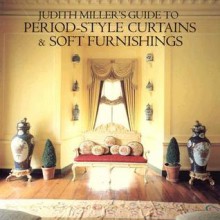 Judith Miller Guide to Period Style Curtains and Soft Furnishings - Judith H. Miller