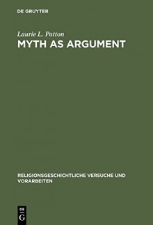 Myth As Argument: The Brhaddevata As Canonical Commentary (Religionsgeschichtliche Versuche Und Vorarbeiten) - Laurie L. Patton