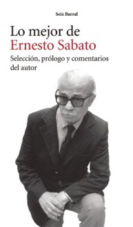 Lo mejor de Ernesto Sábato - Ernesto Sábato, Ernesto Sábato