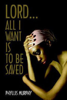Lord, All I Want Is to Be Saved - Phyllis Murphy