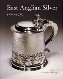 East Anglian Silver 1550-1750: 1550-1750 - Christopher Hartop, Philippa Glanville, Christopher Garibaldi