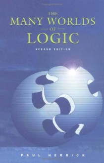 The Many Worlds of Logic - Paul Herrick, Herrick, Paul Herrick, Paul