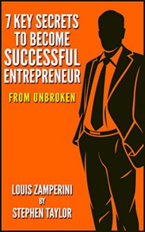 Unbroken: 7 Key Secrets To Become Successful Entrepreneur From 'Unbroken' Louis Zamperini - Stephen Taylor, Unbroken