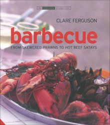 Barbecue: From Skewered Prawns to Hot Beef Satays - Clare Ferguson