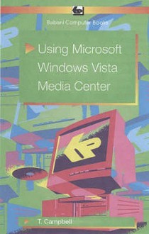 Using Microsoft Vista Media Center (Babani Computer Books) - T. Campbell, Ian M. C. Dixon