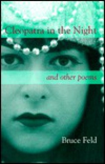 Cleopatra in the Night: Poems - Bruce Feld