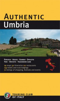 Authentic Umbria: Perugia - Assisi - Gubbio - Spoleto - Todi - Orvieto - Trasimeno Lake (Authentic Italy) - Touring Club Italiano