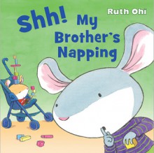 Shh! My Brother's Napping - Ruth Ohi