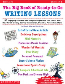 Big Book of Ready-to-Go Writing Lessons: 50 Engaging Activities with Graphic Organizers That Teach Kids How to Tell a Story, Convey Information, Describe, Persuade & More! - Marcia Miller, Martin Lee