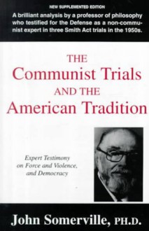 The Communist Trials and the American Tradition: Expert Testimony on Force and Violence and Democracy - John Somerville