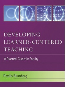 Developing Learner-Centered Teaching: A Practical Guide for Faculty - Phyllis Blumberg, Maryellen Weimer