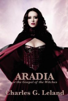 Aradia or the Gospel of the Witches - Charles G Leland