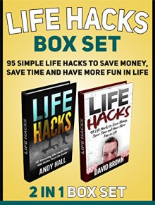 Life Hacks Box Set: 95 Simple Life Hacks to Save Money, Save Time and Have More Fun in Life (Life Hacks, Life Hacks Box Set, Life Hacks For Everyday Living) - David Brown, Andy Hall