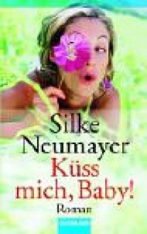 Küss mich, Baby. - Silke Neumayer