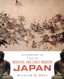 Handbook to Life in Medieval and Early Modern Japan - William E. Deal