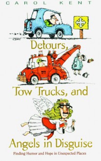 Detours, Tow Trucks, and Angels in Disguise: Finding Humor and Hope in Unexpected Places - Carol J. Kent, Elisa Morgan