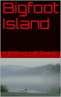 Bigfoot Island - Keith Luethke