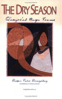 The Dry Season: Q'anjobal Maya Poems (Imagination series) - Gaspar Pedro GonzaÌlez, Gaspar P. Gonzalez, R. McKenna Brown