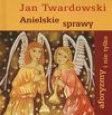 Anielskie sprawy - Jan Twardowski