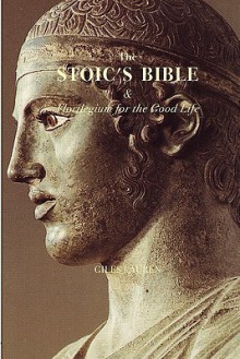 The Stoic's Bible & Florilegium for the Good Life - Giles Lauren