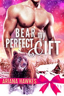 Bear My Perfect Gift: BBW Winter Paranormal Bear Shifter Romance (Christmas Bear Shifter Romance Book 3) - Ariana Hawkes