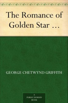 The Romance of Golden Star ... - George Chetwynd Griffith, Alfred Pearse