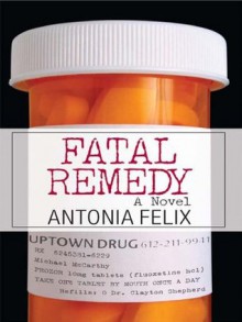 Fatal Remedy: A Novel - Antonia Felix