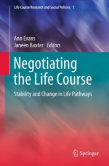 Negotiating the Life Course: Stability and Change in Life Pathways: 1 (Life Course Research and Social Policies) - Ann Evans, Janeen Baxter