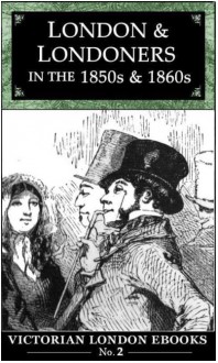 London and Londoners in the 1850s & 1860s (Victorian London Ebooks Book 2) - Alfred Rosling Bennett, Lee Jackson