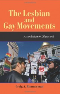 The Lesbian and Gay Movements: Assimilation or Liberation? (Dilemmas in American Politics) - Craig A Rimmerman