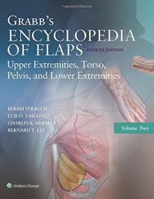 Grabb's Encyclopedia of Flaps: Upper Extremities, Torso, Pelvis, and Lower Extremities - Berish Strauch, Luis O. Vasconez, Charles K. Herman, Bernard T. Lee MD