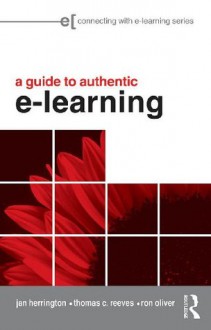 A Practical Guide to Authentic e-Learning (Connecting with E-learning) - Jan Herrington, Thomas C. Reeves, Ron Oliver