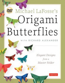 Michael LaFosse's Origami Butterflies: Elegant Designs from a Master Folder [Full-Color Book & 2 Instructional DVD's] - Michael G. LaFosse, Richard L. Alexander