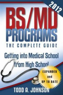 BS/MD Programs-The Complete Guide:Getting into Medical School from High School - Todd Johnson