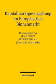 Kapitalmarktgesetzgebung im Europäischen Binnenmarkt - Klaus J. Hopt, Jorn Axel Kammerer, Rudiger Veil