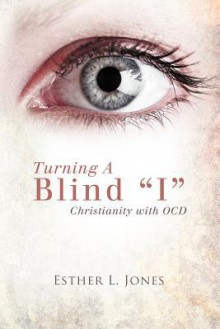 Turning a Blind I: Christianity with Ocd - Esther L. Jones