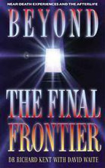 Beyond the Final Frontier - Richard Kent, David Waite