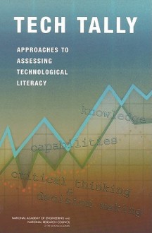 Tech Tally: Approaches to Assessing Technological Literacy - Elsa Garmire, Committee on Assessing Technological Literacy, National Research Council, Greg Pearson, Elsa Gamire